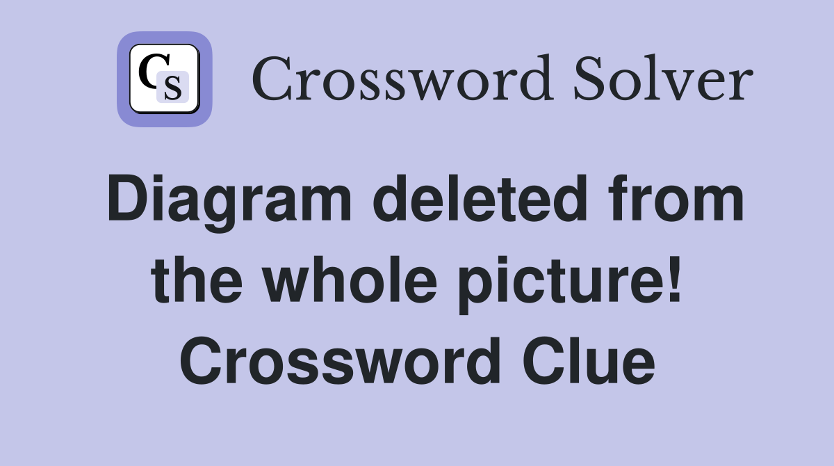 Diagram deleted from the whole picture! Crossword Clue