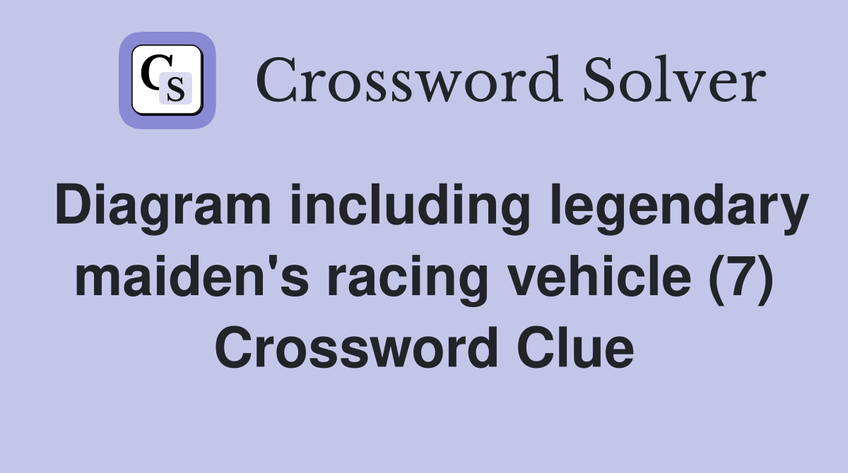 Diagram including legendary maiden's racing vehicle (7) Crossword Clue