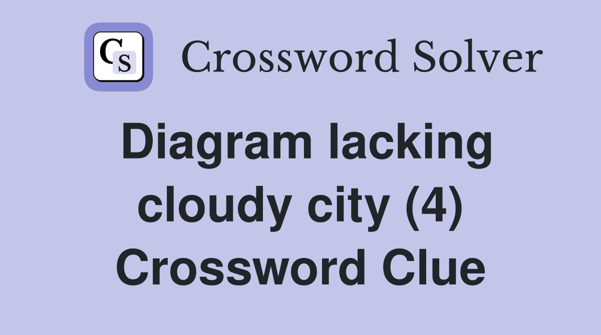 Diagram lacking cloudy city (4) Crossword Clue