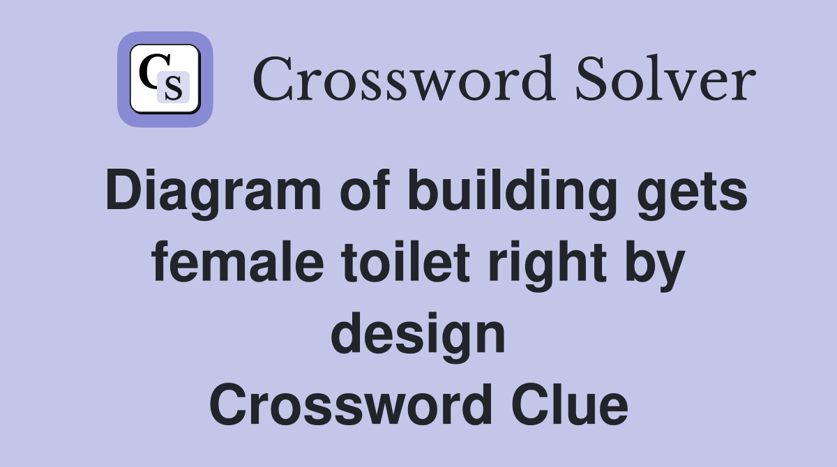 Diagram of building gets female toilet right by design Crossword Clue