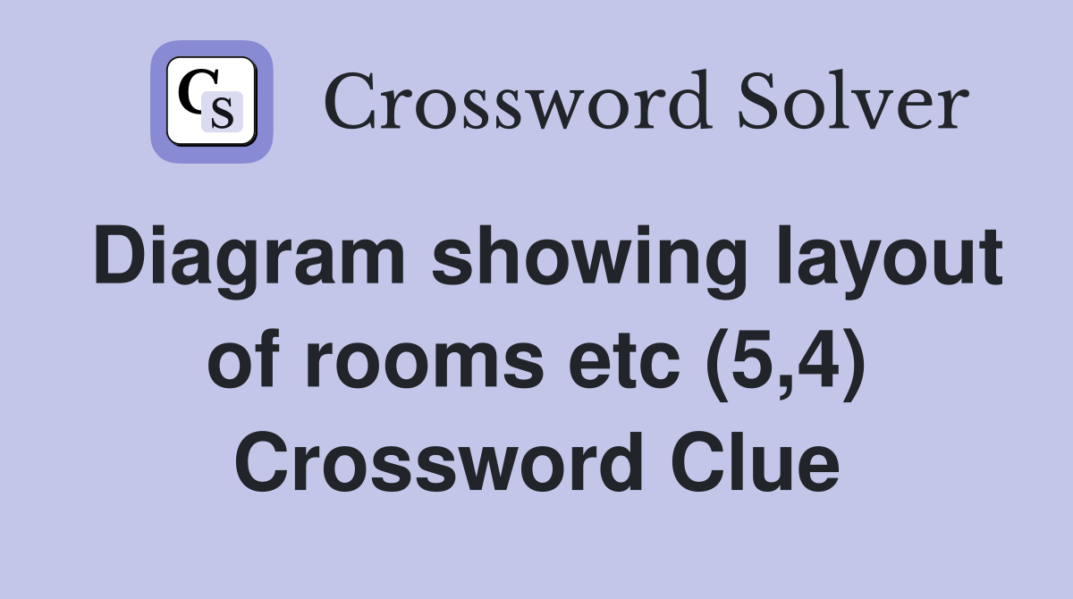 Diagram showing layout of rooms etc (5,4) Crossword Clue