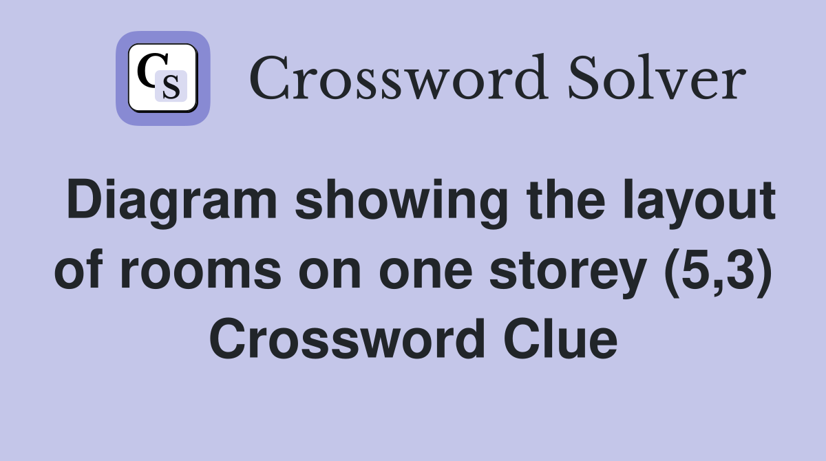 Diagram showing the layout of rooms on one storey (5,3) Crossword Clue