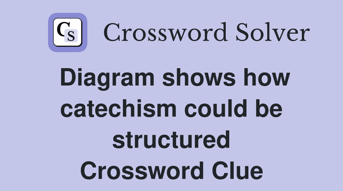 Diagram shows how catechism could be structured Crossword Clue