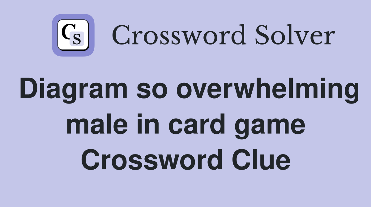 Diagram so overwhelming male in card game Crossword Clue