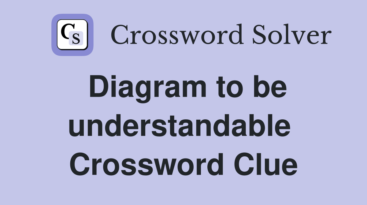 Diagram to be understandable  Crossword Clue