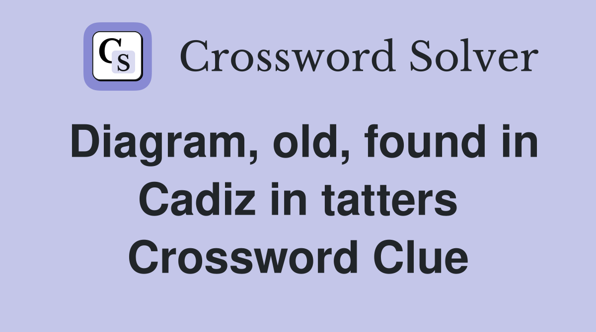 Diagram, old, found in Cadiz in tatters Crossword Clue