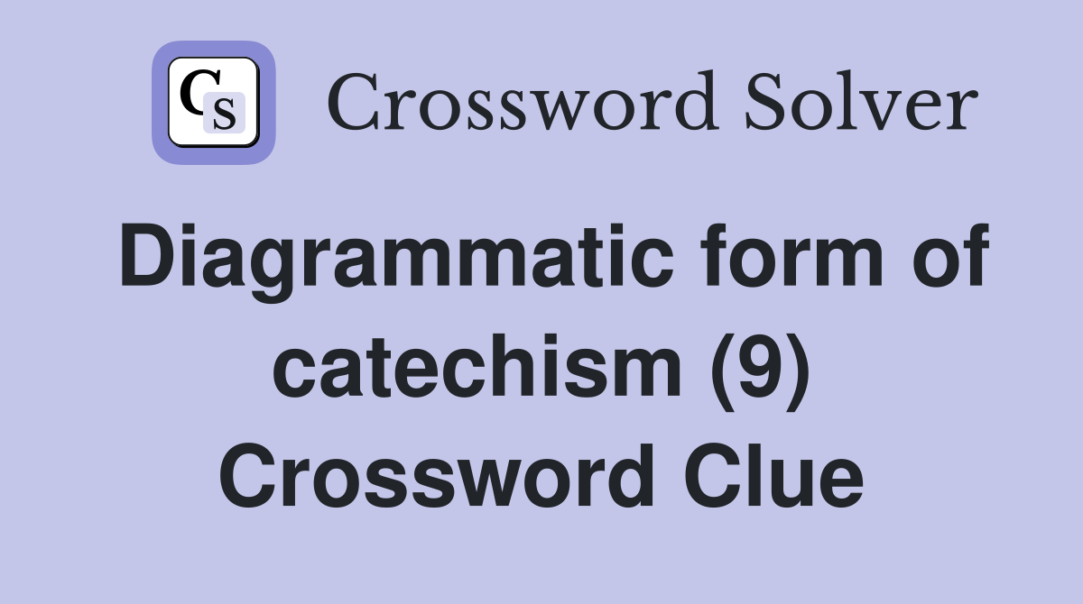 Diagrammatic form of catechism (9) Crossword Clue