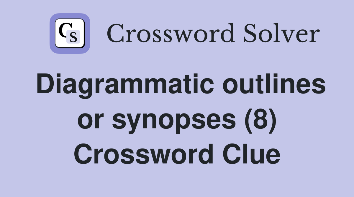 Diagrammatic outlines or synopses (8) Crossword Clue