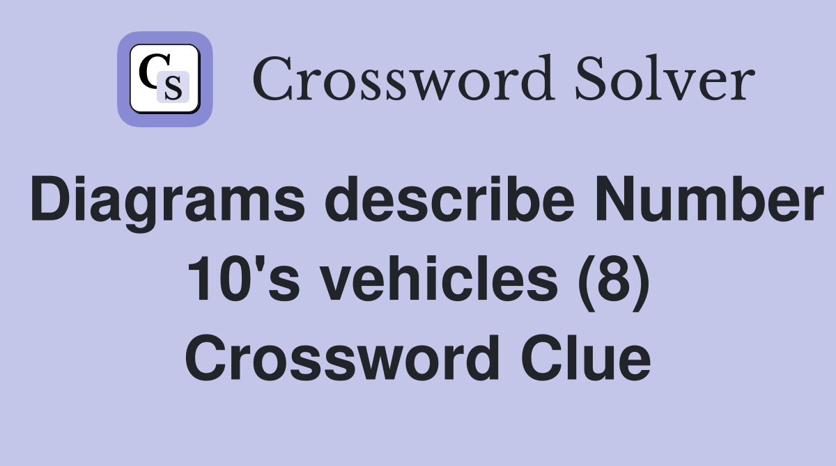 Diagrams describe Number 10's vehicles (8) Crossword Clue