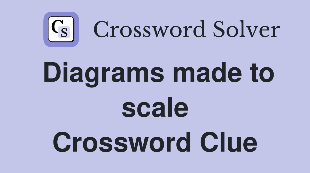 Diagrams made to scale Crossword Clue