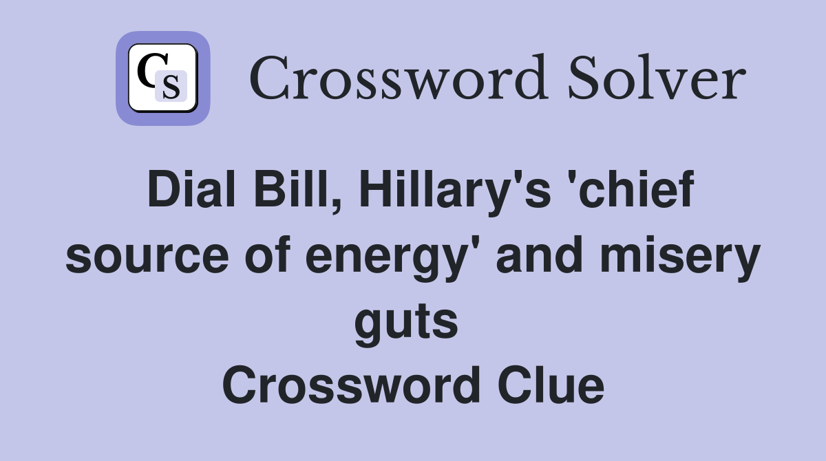 Dial Bill, Hillary's 'chief source of energy' and misery guts  Crossword Clue