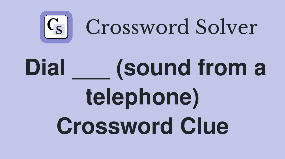 Dial ___ (sound from a telephone) Crossword Clue