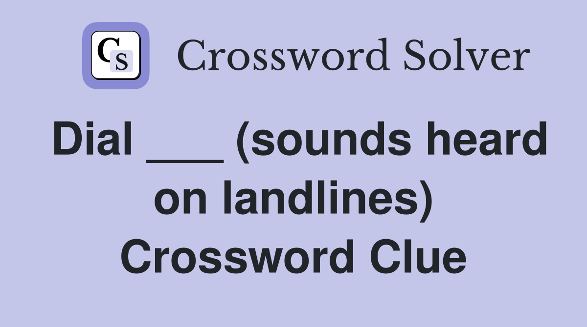 Dial ___ (sounds heard on landlines) Crossword Clue