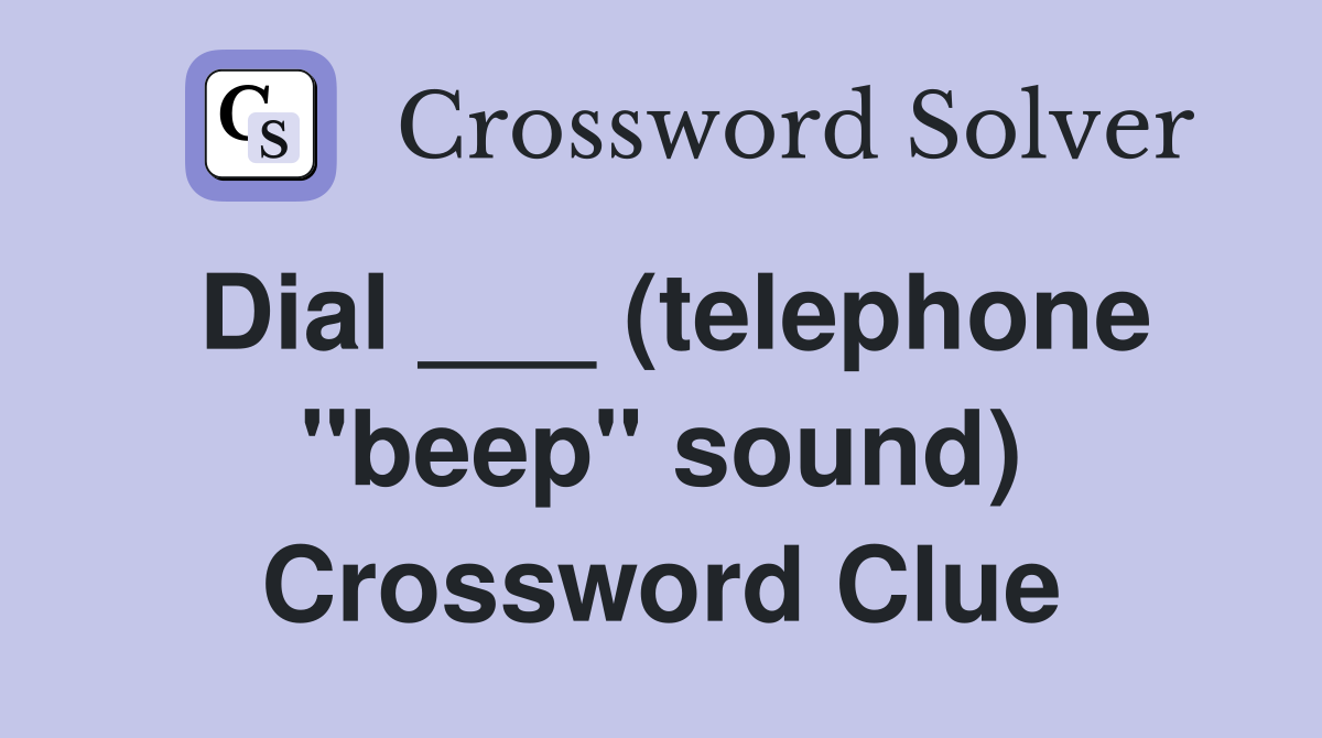 Dial ___ (telephone "beep" sound) Crossword Clue