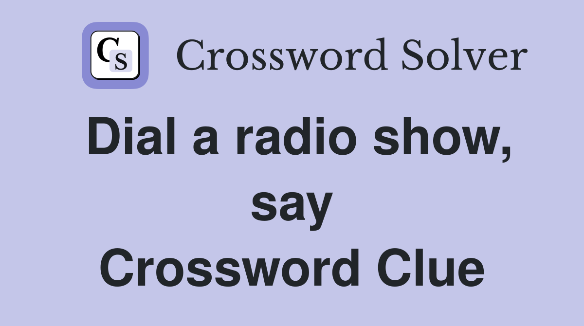 Dial a radio show, say Crossword Clue