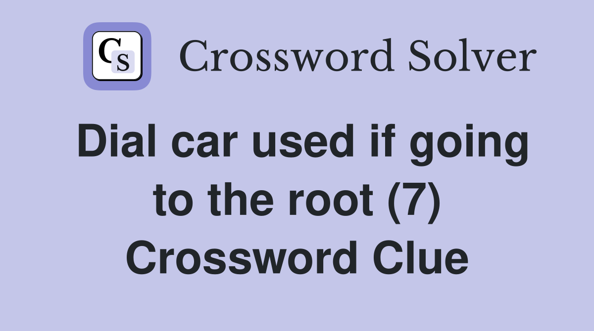 Dial car used if going to the root (7) Crossword Clue