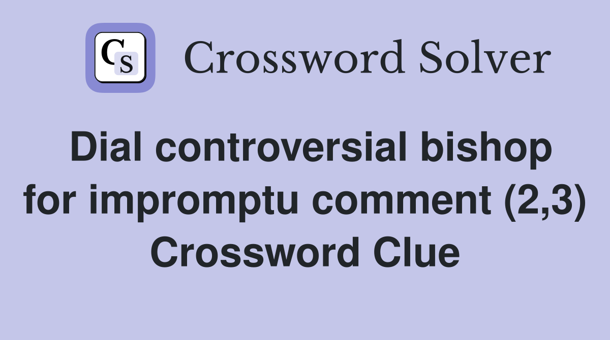 Dial controversial bishop for impromptu comment (2,3) Crossword Clue