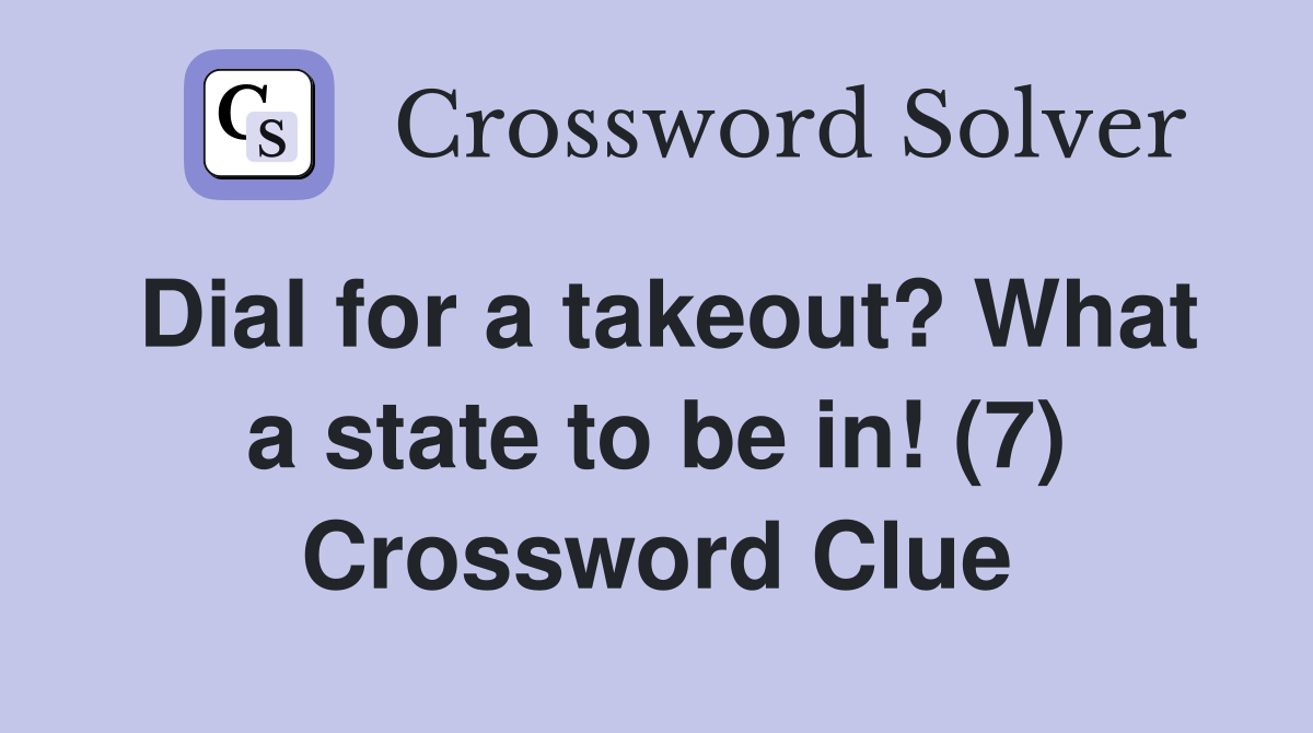 Dial for a takeout? What a state to be in! (7) Crossword Clue