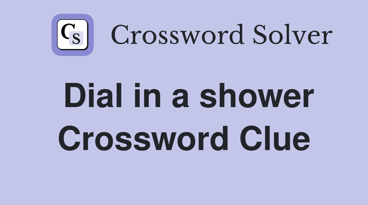 Dial in a shower Crossword Clue