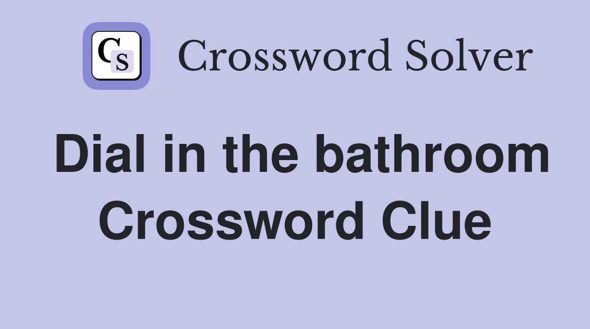 Dial in the bathroom Crossword Clue