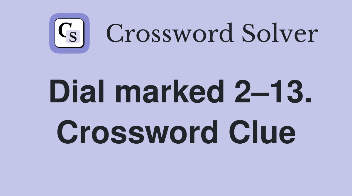 Dial marked 2–13. Crossword Clue