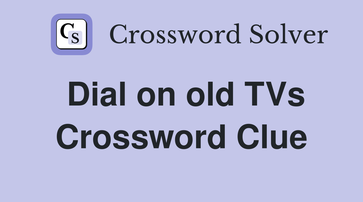 Dial on old TVs Crossword Clue