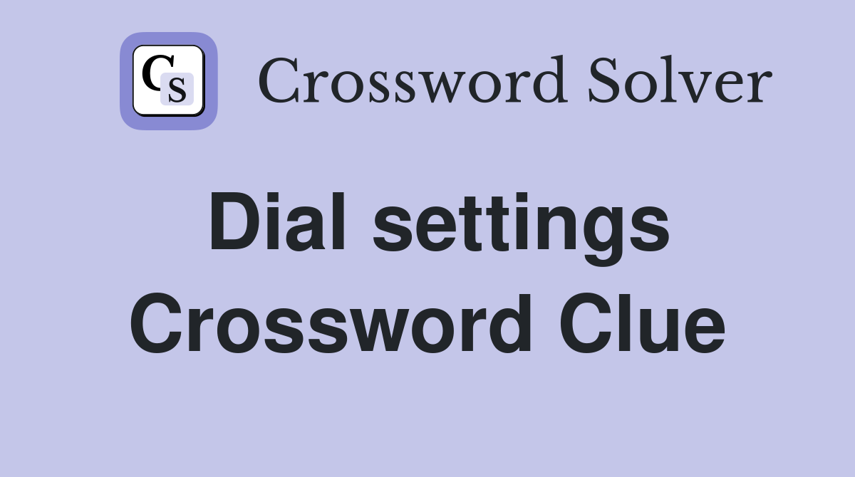 Dial settings Crossword Clue
