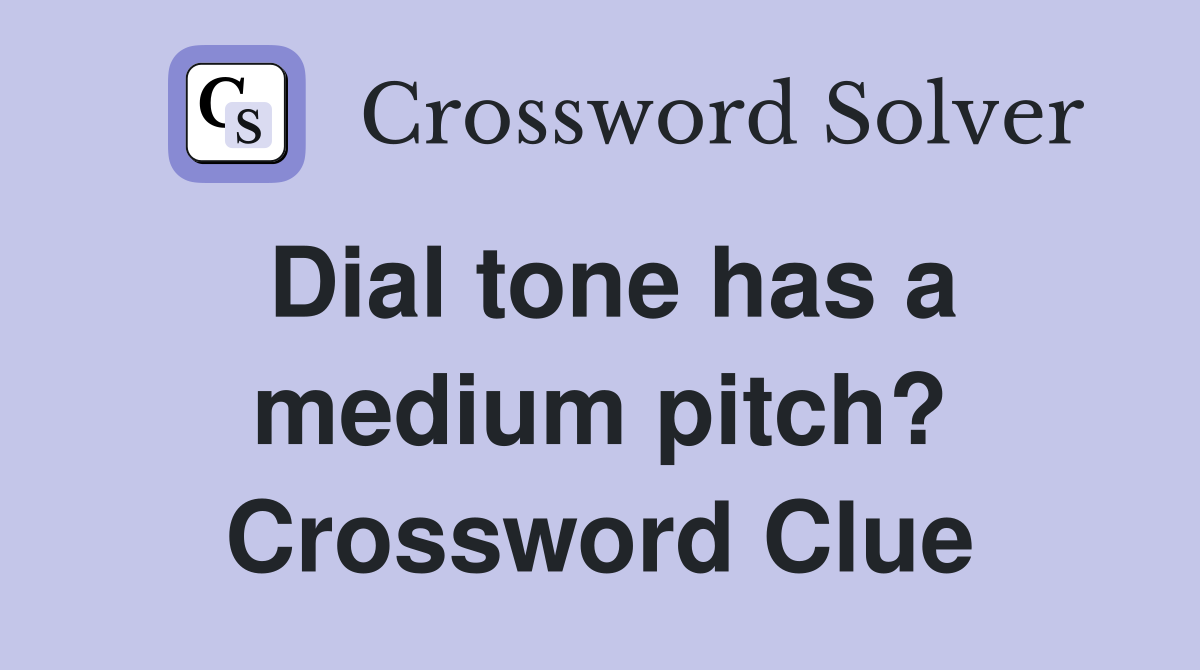 Dial tone has a medium pitch? Crossword Clue