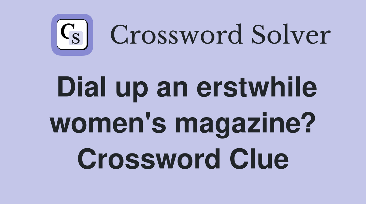 Dial up an erstwhile women's magazine? Crossword Clue