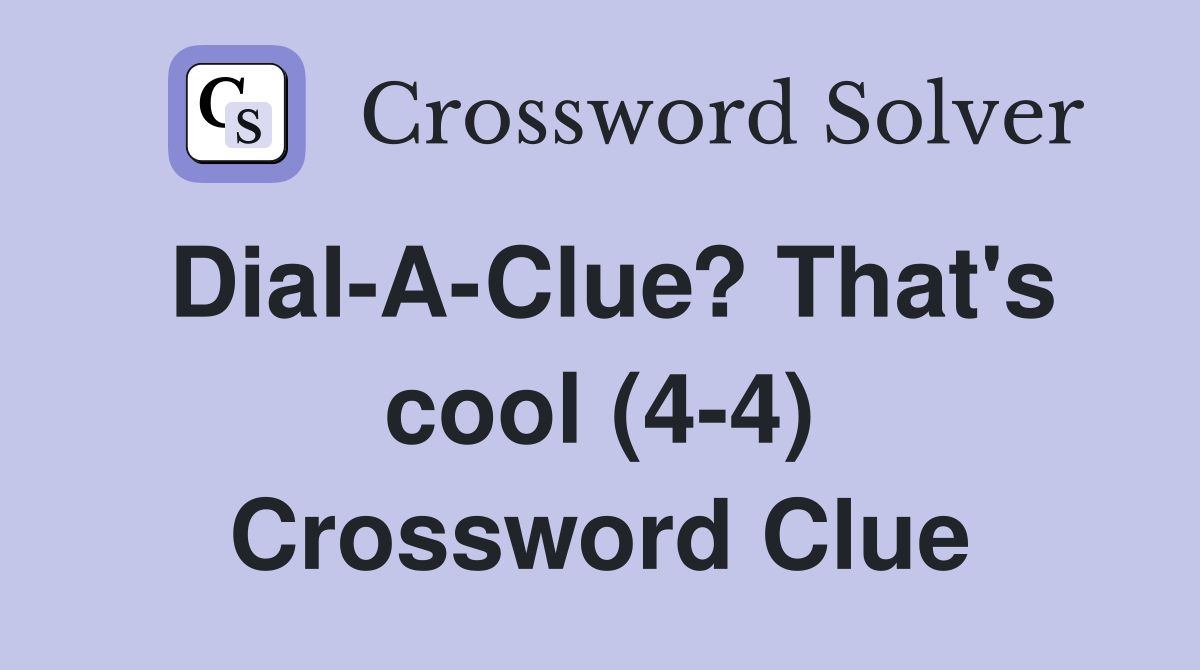 Dial-A-Clue? That's cool (4-4) Crossword Clue