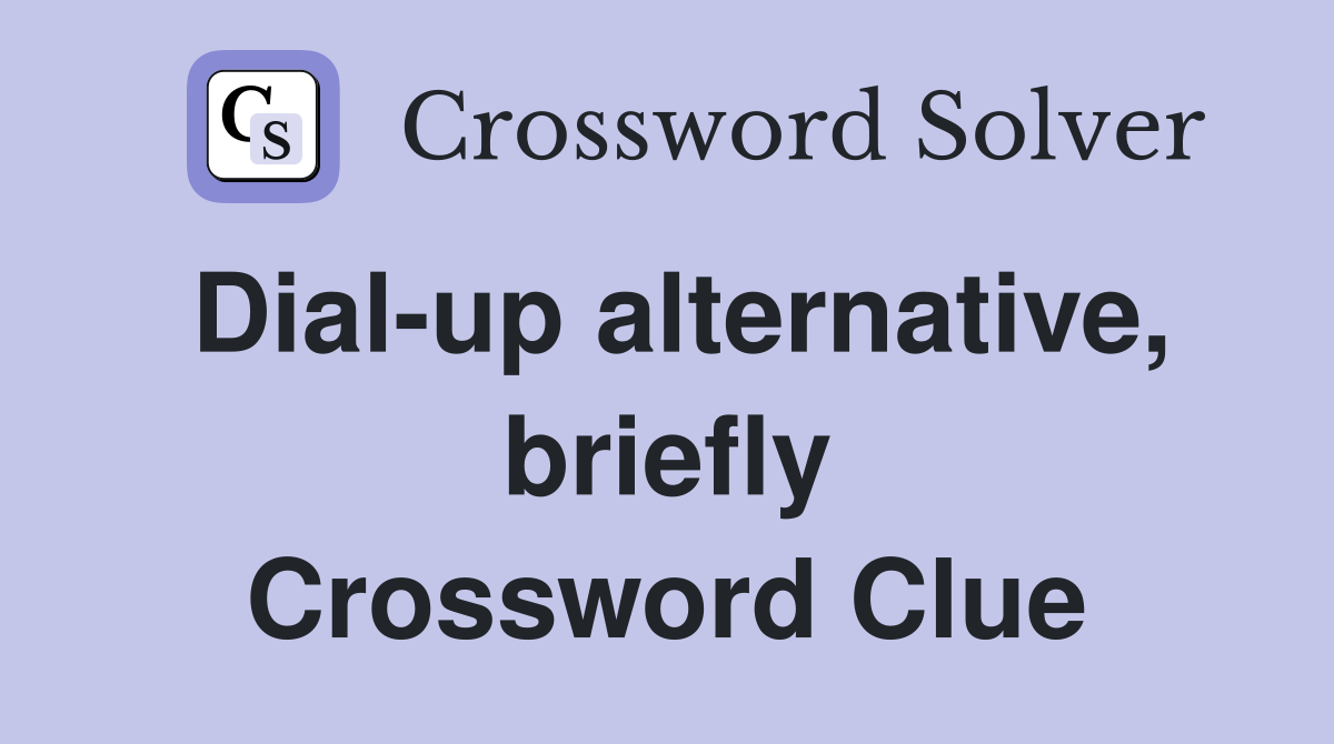 Dial-up alternative, briefly Crossword Clue