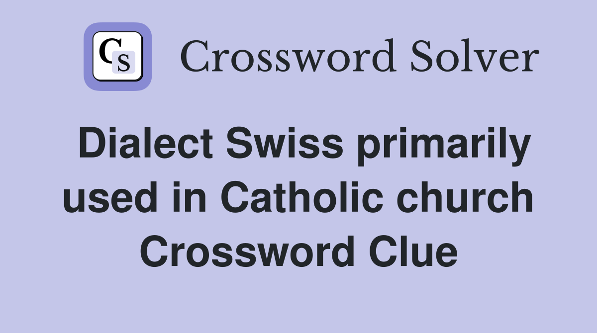 Dialect Swiss primarily used in Catholic church Crossword Clue