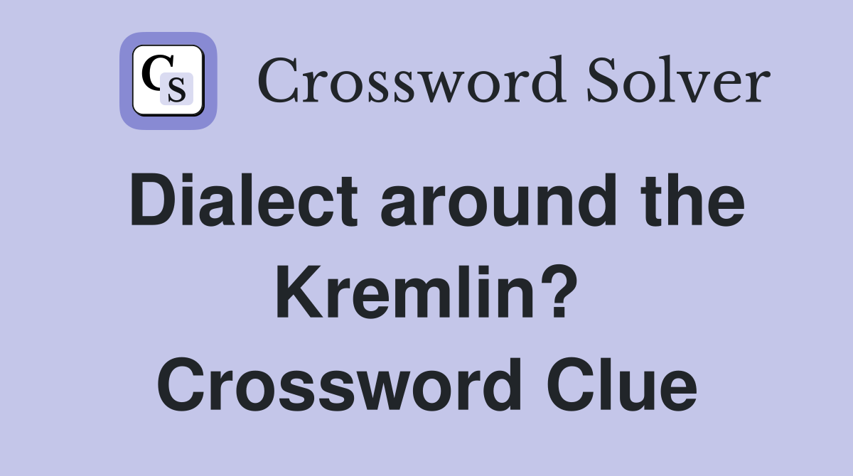 Dialect around the Kremlin? Crossword Clue