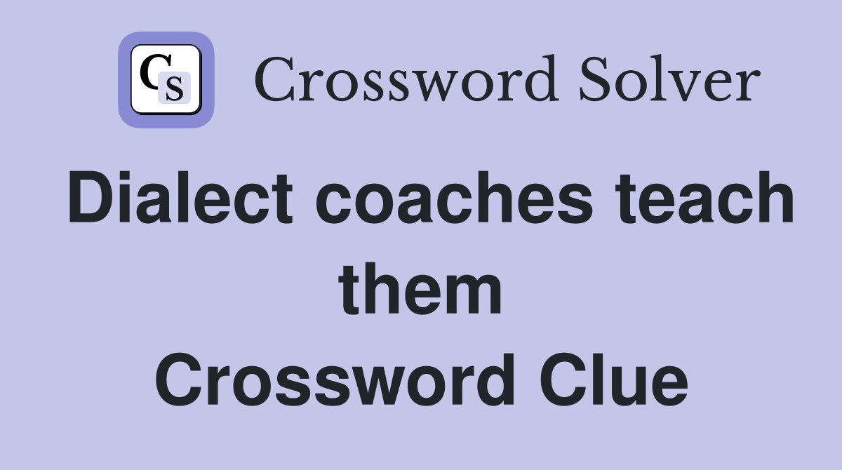 Dialect coaches teach them Crossword Clue