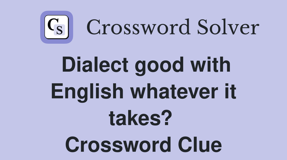 Dialect good with English whatever it takes?  Crossword Clue