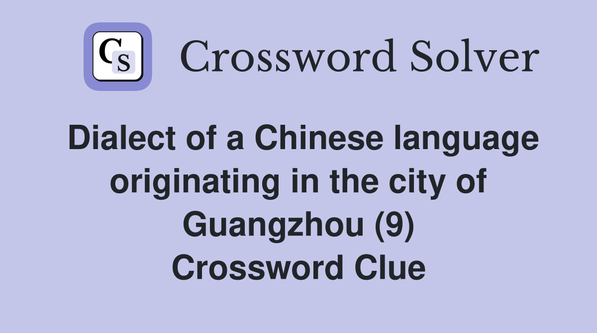 Dialect of a Chinese language originating in the city of Guangzhou (9) Crossword Clue