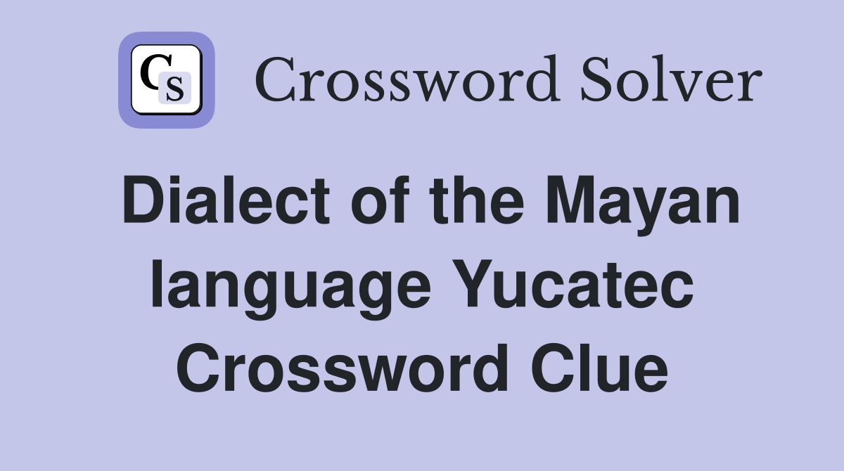 Dialect of the Mayan language Yucatec Crossword Clue
