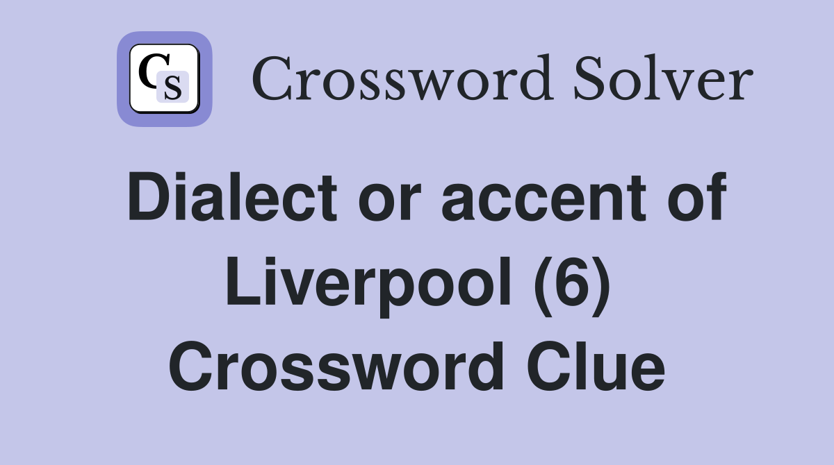 Dialect or accent of Liverpool (6) Crossword Clue