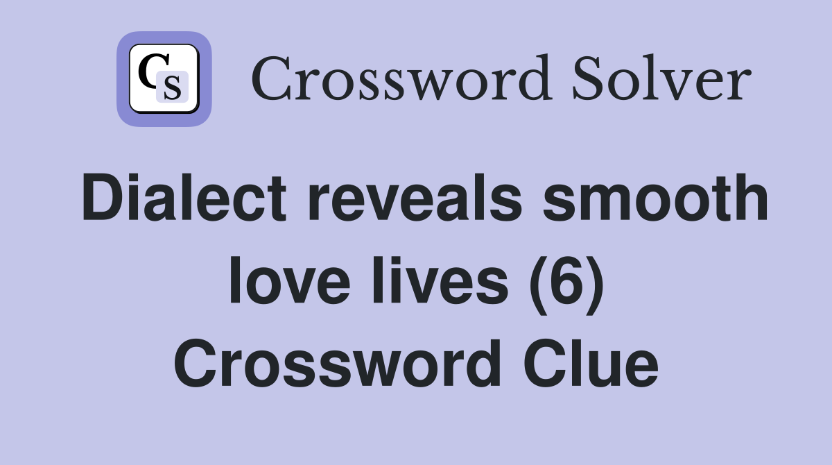 Dialect reveals smooth love lives (6) Crossword Clue