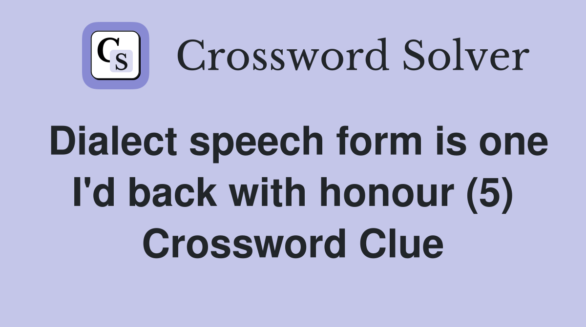 Dialect speech form is one I'd back with honour (5) Crossword Clue