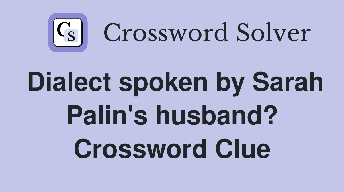 Dialect spoken by Sarah Palin's husband? Crossword Clue