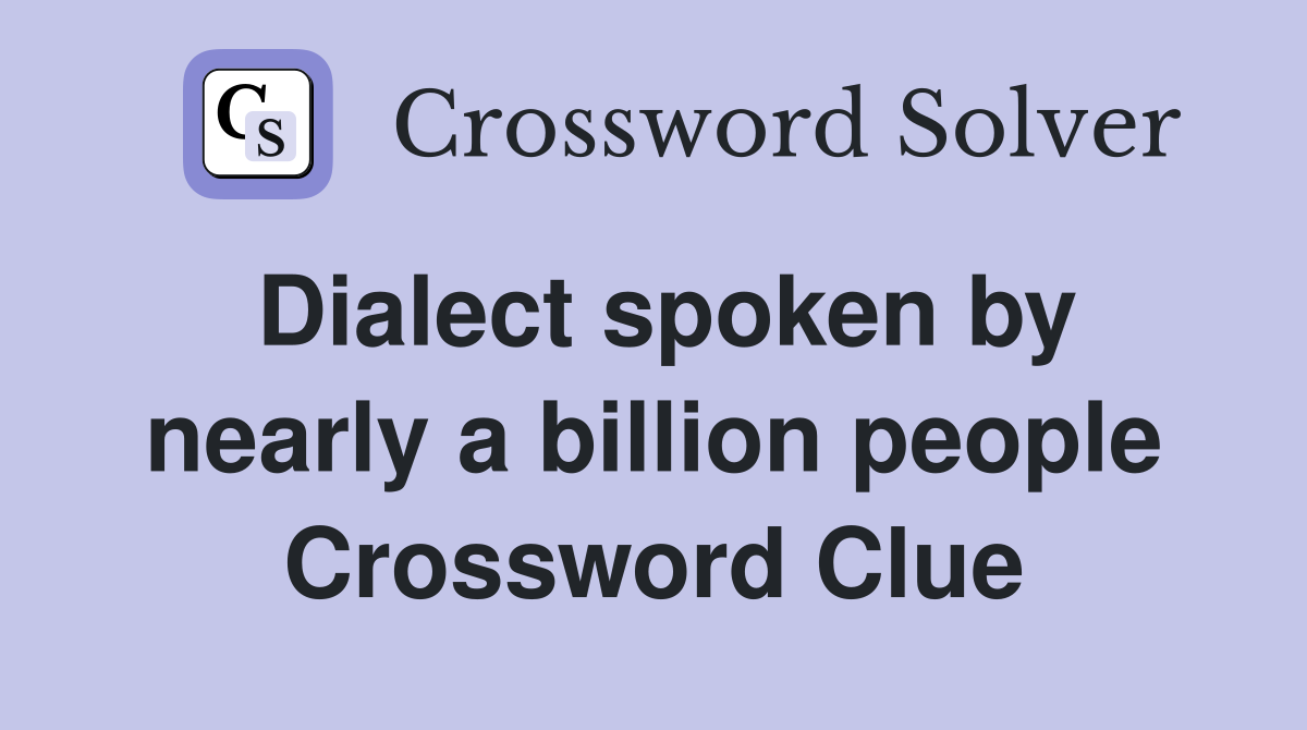 Dialect spoken by nearly a billion people Crossword Clue