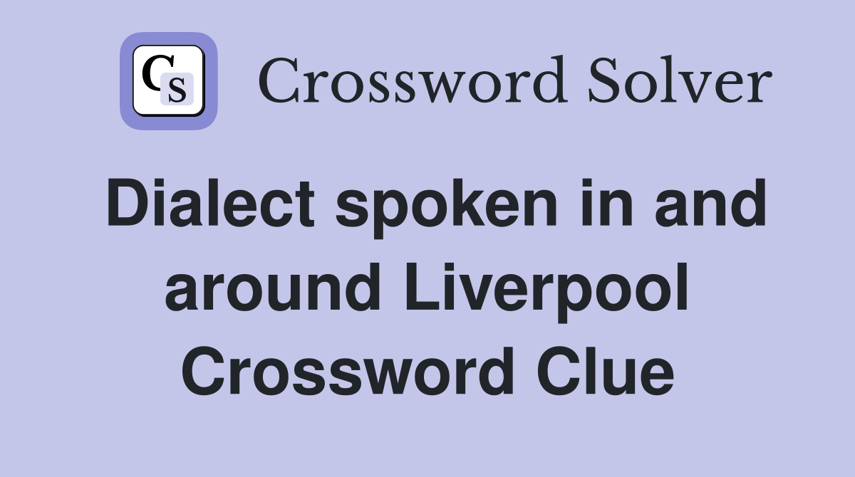 Dialect spoken in and around Liverpool Crossword Clue