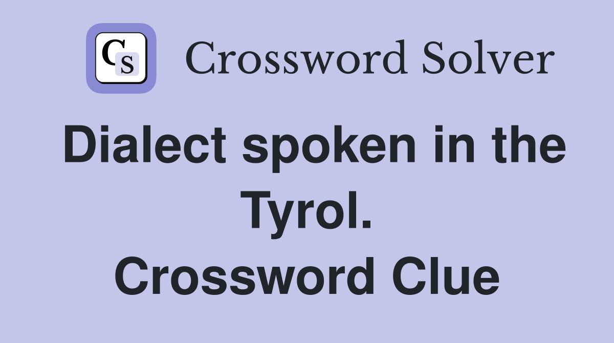 Dialect spoken in the Tyrol. Crossword Clue