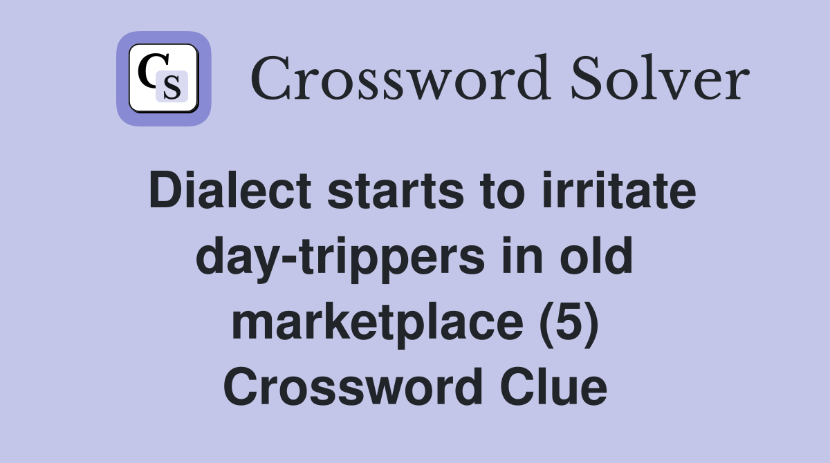 Dialect starts to irritate day-trippers in old marketplace (5) Crossword Clue