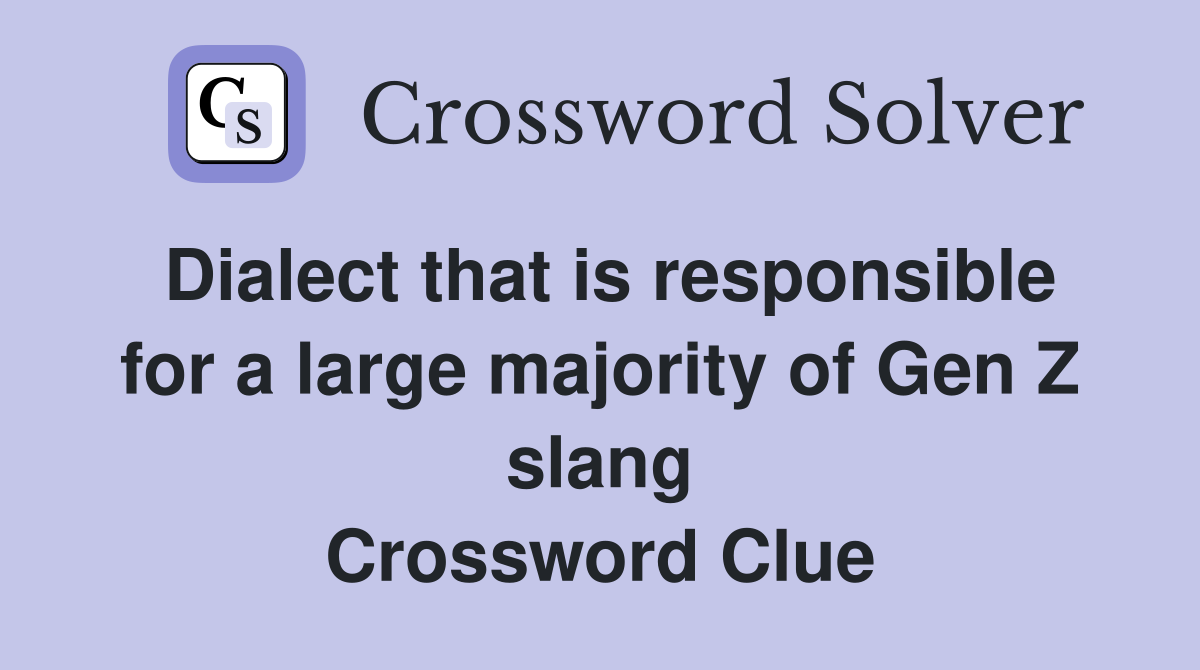 Dialect that is responsible for a large majority of Gen Z slang Crossword Clue