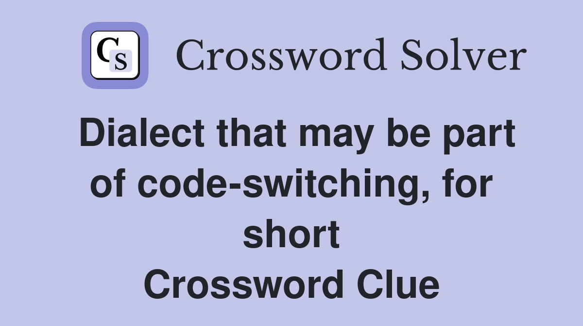 Dialect that may be part of code-switching, for short Crossword Clue