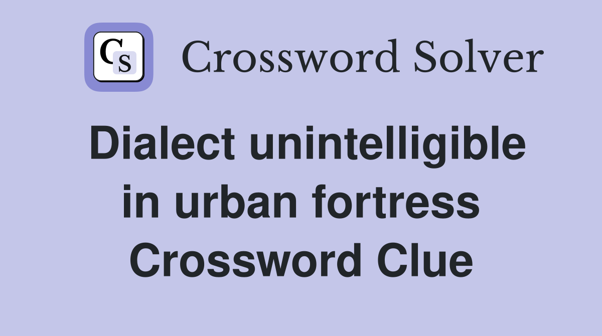 Dialect unintelligible in urban fortress Crossword Clue