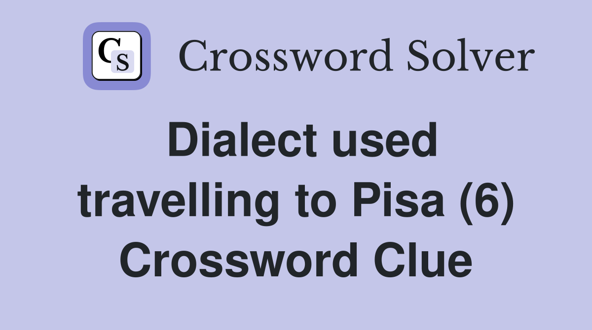 Dialect used travelling to Pisa (6) Crossword Clue