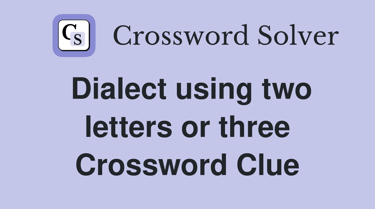 Dialect using two letters or three Crossword Clue